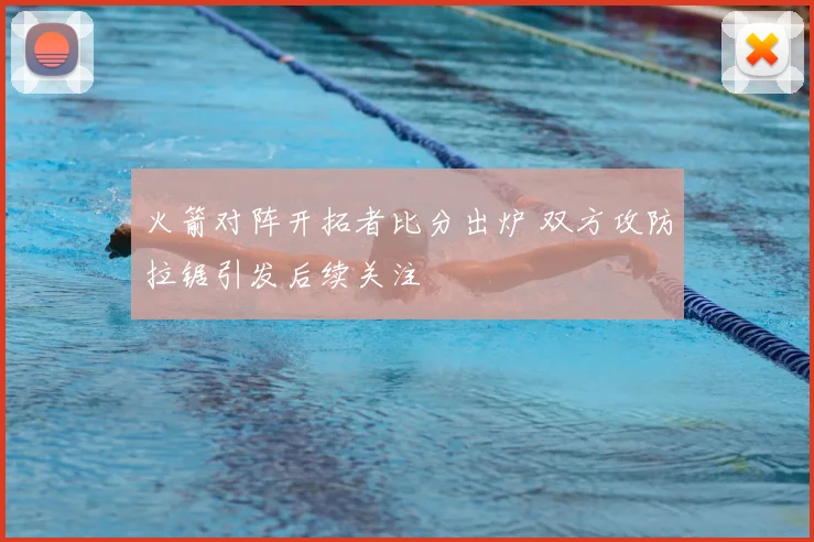 火箭对阵开拓者比分出炉 双方攻防拉锯引发后续关注