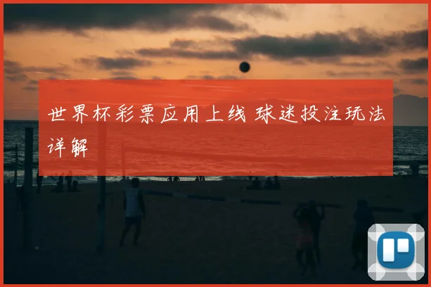 世界杯彩票应用上线 球迷投注玩法详解