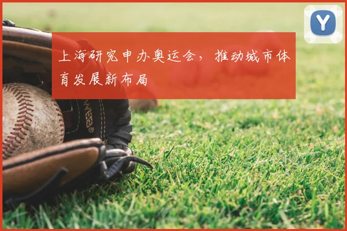 上海研究申办奥运会,推动城市体育发展新布局