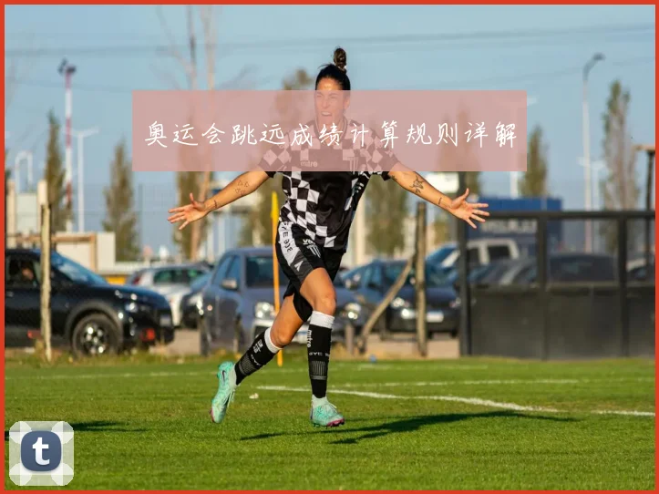 奥运会跳远成绩计算规则详解